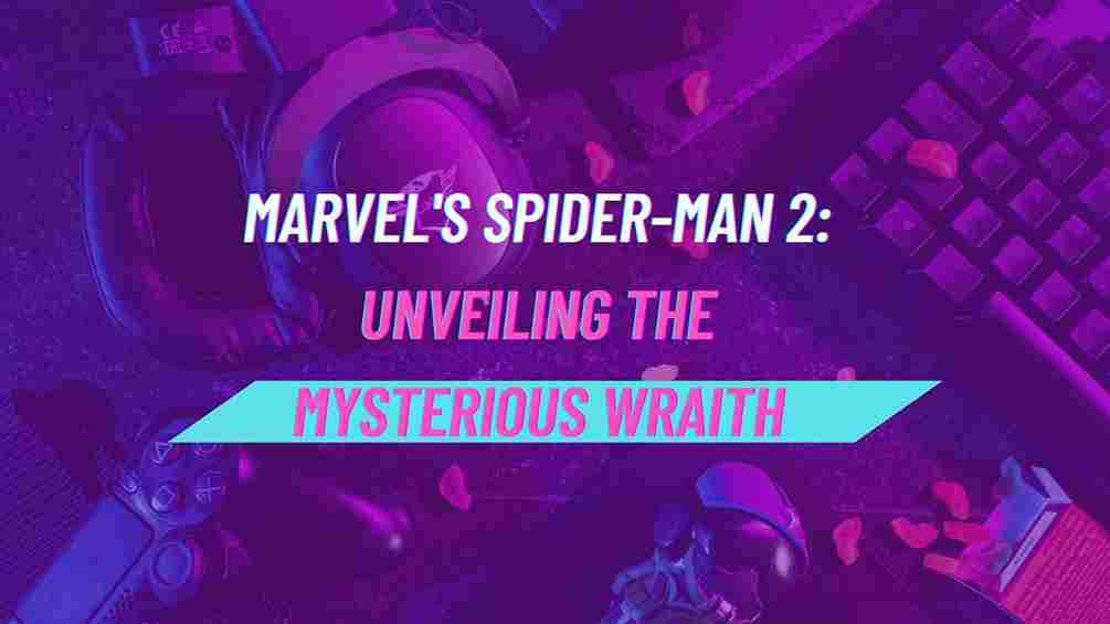 Marvel’s Spider-Man 2: Unveiling the Mysterious Wraith